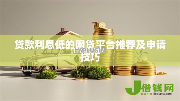 贷款利息低的网贷平台推荐及申请技巧