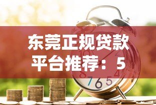 东莞正规贷款平台推荐:5家本土机构借款攻略 东莞正规贷款平台推荐:5家本土机构借款攻略