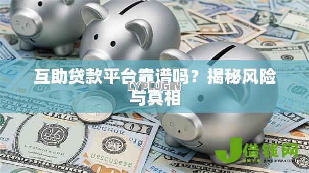 互助贷款平台靠谱吗？揭秘风险与真相