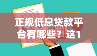 正规低息贷款平台有哪些？这10个靠谱渠道利息低至3.4%