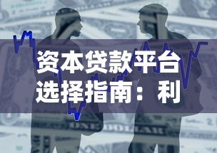 资本贷款平台选择指南：利率、流程与避坑攻略