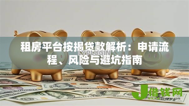 租房平台按揭贷款解析：申请流程、风险与避坑指南