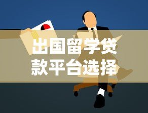 出国留学贷款平台选择指南：利率、流程与注意事项