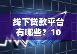 线下贷款平台有哪些?10个正规可靠的线下借贷渠道盘点 线下贷款平台有哪些?10个正规可靠的线下借贷渠道盘点