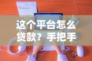 这个平台怎么贷款？手把手教你从申请到放款全流程
