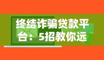 终结诈骗贷款平台:5招教你远离贷款陷阱 终结诈骗贷款平台:5招教你远离贷款陷阱
