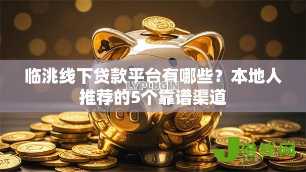 临洮线下贷款平台有哪些？本地人推荐的5个靠谱渠道