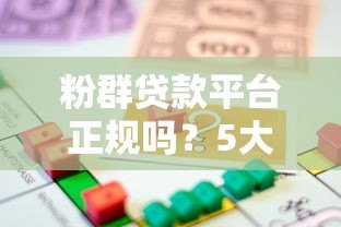 粉群贷款平台正规吗？5大优势+避坑指南助你安全借贷