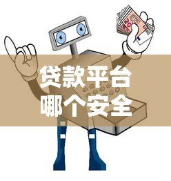 贷款平台哪个安全靠谱？正规平台推荐及避坑指南