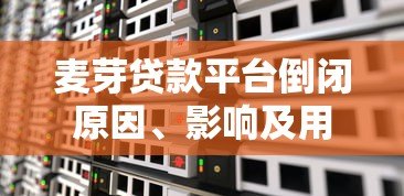 麦芽贷款平台倒闭原因、影响及用户应对措施解析 麦芽贷款平台倒闭原因、影响及用户应对措施解析