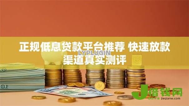 正规低息贷款平台推荐 快速放款渠道真实测评