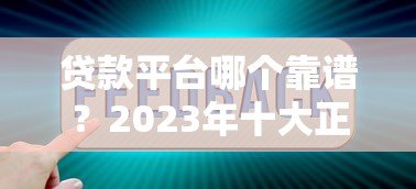 贷款平台哪个靠谱？2023年十大正规咨询网站对比