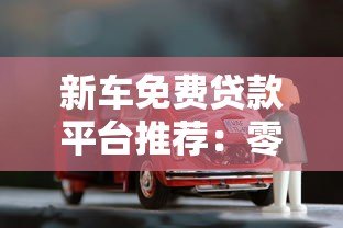 新车免费贷款平台推荐：零利息零手续费购车攻略