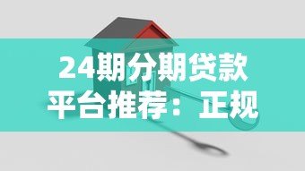 24期分期贷款平台推荐:正规低息灵活还款方案 24期分期贷款平台推荐:正规低息灵活还款方案