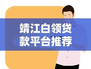 靖江白领贷款平台推荐：正规低息方案全解析