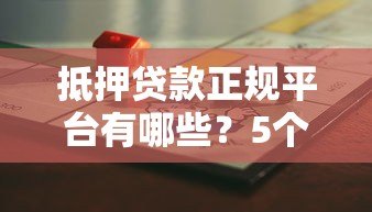 抵押贷款正规平台有哪些？5个关键点教你避开风险选对机构