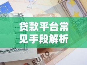 贷款平台常见手段解析：这些套路你要知道