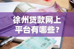 徐州贷款网上平台有哪些?正规渠道、利率对比及申请指南 徐州贷款网上平台有哪些?正规渠道、利率对比及申请指南