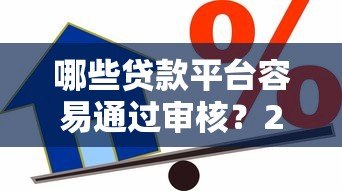 哪些贷款平台容易通过审核?2023年靠谱借款渠道盘点 哪些贷款平台容易通过审核?2023年靠谱借款渠道盘点