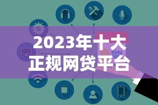 2023年十大正规网贷平台推荐：安全低息快速到账
