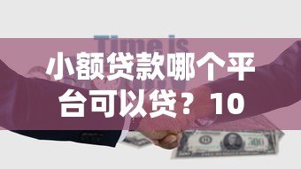 小额贷款哪个平台可以贷？10个正规渠道实测对比