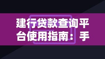 建行贷款查询平台使用指南：手把手教你查额度、办贷款