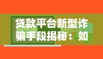 贷款平台新型诈骗手段揭秘:如何识别并防范风险 贷款平台新型诈骗手段揭秘:如何识别并防范风险