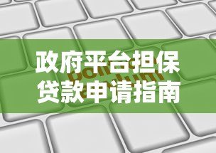 政府平台担保贷款申请指南：低门槛融资解决方案