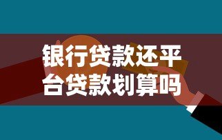 银行贷款还平台贷款划算吗？优缺点及操作指南