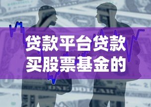 贷款平台贷款买股票基金的5大风险与3个应对方案 贷款平台贷款买股票基金的5大风险与3个应对方案