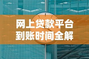 网上贷款平台到账时间全解析：最快几分钟到账？