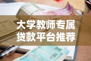 大学教师专属贷款平台推荐：低利率高额度方案解析