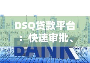 DSQ贷款平台：快速审批、低利率的借贷新选择