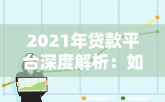 2021年贷款平台深度解析:如何选择正规靠谱的借贷渠道 2021年贷款平台深度解析:如何选择正规靠谱的借贷渠道