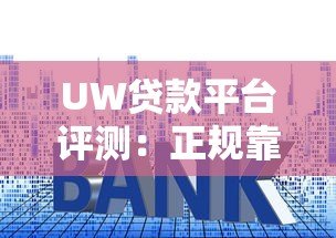 UW贷款平台评测：正规靠谱吗？额度利率申请全解析