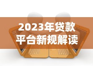 2023年贷款平台新规解读：用户必须注意的6大变化