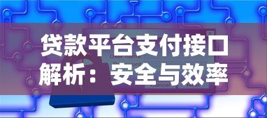 贷款平台支付接口解析：安全与效率如何兼顾