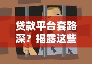 贷款平台套路深？揭露这些坑人操作别踩雷