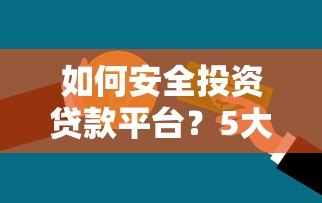 如何安全投资贷款平台？5大策略降低风险