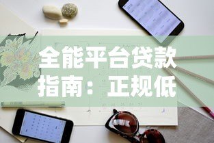 全能平台贷款指南：正规低息渠道与避坑技巧解析