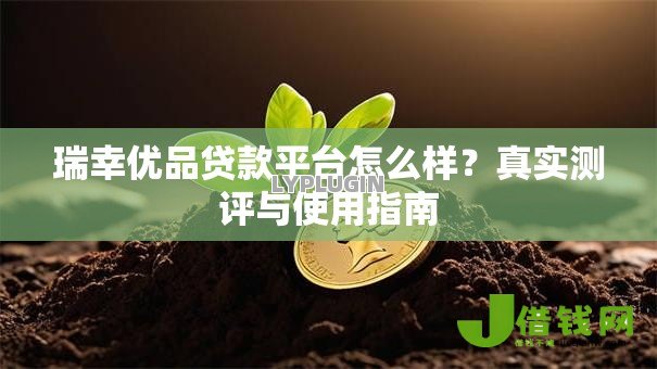 瑞幸优品贷款平台怎么样?真实测评与使用指南 瑞幸优品贷款平台怎么样?真实测评与使用指南