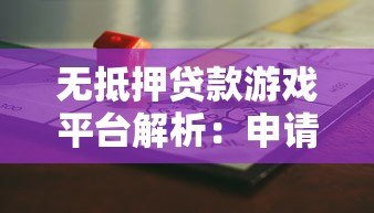 无抵押贷款游戏平台解析:申请流程、风险与注意事项 无抵押贷款游戏平台解析:申请流程、风险与注意事项