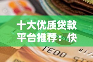十大优质贷款平台推荐：快速到账、低息灵活选择