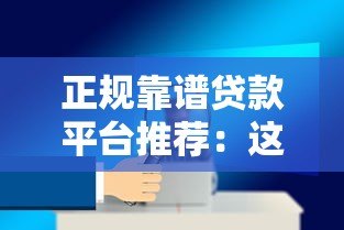 正规靠谱贷款平台推荐：这10个平台安全又省心