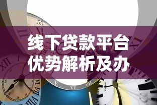 线下贷款平台优势解析及办理注意事项