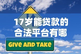 17岁能贷款的合法平台有哪些?避坑指南与风险提示 17岁能贷款的合法平台有哪些?避坑指南与风险提示