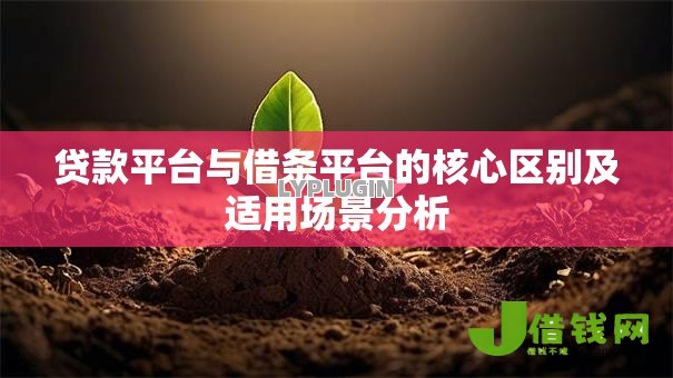 贷款平台与借条平台的核心区别及适用场景分析 贷款平台与借条平台的核心区别及适用场景分析
