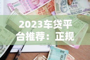 2023车贷平台推荐：正规低息渠道全解析