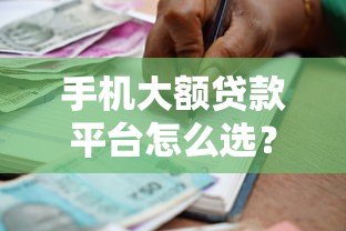手机大额贷款平台怎么选？2023正规高额度借款渠道推荐