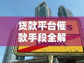贷款平台催款手段全解析:合法与灰色地带应对指南 贷款平台催款手段全解析:合法与灰色地带应对指南